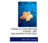 Outlines Of French Historical Grammar : With Representative French Texts