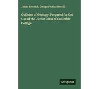 Outlines of Geology, Prepared for the Use of the Junior Class of Columbia College
