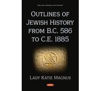 Outlines Of Jewish History From B.C. 586 To C.E. 1885