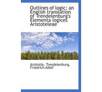 Outlines Of Logic; An English Translation Of Trendelenburg's Elementa Logices Aristoteleae