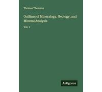 Outlines of Mineralogy, Geology, and Mineral Analysis: Vol. 1