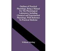 Outlines Of Practical Physiology, Being A Manual For The Physiological Laboratory, Including Chemical And Experimental Physiology, With Reference To Practical Medicine