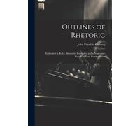 Outlines Of Rhetoric: Embodied In Rules, Illustrative Examples, And A Progressive Course Of Prose Composiation