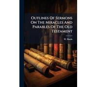 Outlines Of Sermons On The Miracles And Parables Of The Old Testament