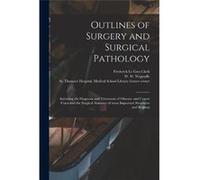 Outlines of Surgery and Surgical Pathology electronic Resource Including the Diagnosis and Treatment of Obscure and Urgent Cases and the Surgical Anatomy Creative Media Partners LLCCreative Media Part