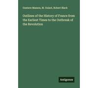Outlines of the History of France from the Earliest Times to the Outbreak of the Revolution