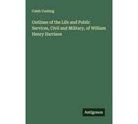 Outlines of the Life and Public Services, Civil and Military, of William Henry Harrison