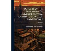 Outlines Of The Philosophy Of Universal History, Applied To Language And Religion