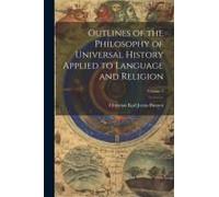 Outlines Of The Philosophy Of Universal History Applied To Language And Religion; Volume 1