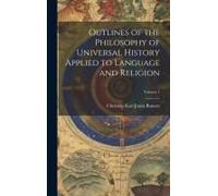 Outlines Of The Philosophy Of Universal History Applied To Language And Religion; Volume 1