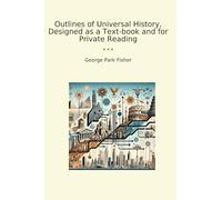 Outlines of Universal History, Designed as a Text-book and for Private Reading