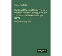 Outlines of Universal History; In three volumes, Mediæval History, from A.D. 375 to the Fall of Constantinople (1453): Volume 2 - in large print