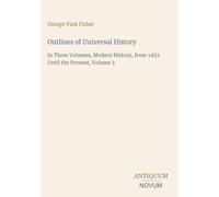 Outlines of Universal History: In Three Volumes, Modern History, from 1453 Until the Present, Volume 3