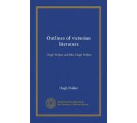 Outlines of victorian literature: Hugh Walker and Mrs. Hugh Walker
