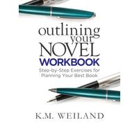 Outlining Your Novel Workbook: Step-by-Step Exercises for Planning Your Best Book