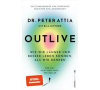 OUTLIVE: Wie wir länger und besser leben können, als wir denken | Das Standardwerk vom führenden Mediziner zur Langlebigkeit | Deutsche Ausgabe