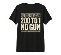 Outnumbered 200 to 1 No Gun They All Hate Me and How Did T-Shirt Haut de Gamme