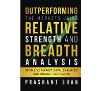 Outperforming the Markets Using Relative Strength and Breadth Analysis: With Live Market Data, Examples and Unique Techniques
