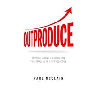Outproduce: Attitude. Activity. Association. The Formula for Elite Production.