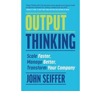 Output Thinking: Scale Faster, Manage Better, Transform Your Company