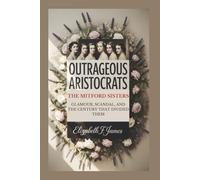 OUTRAGEOUS ARISTOCRATS: THE MITFORD SISTERS - GLAMOUR, SCANDAL, AND THE CENTURY THAT DIVIDED THEM