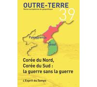 Outre-Terre N° 39 - Corée Du Nord, Corée Du Sud : La Guerre Sans La Guerre