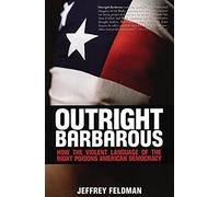 Outright Barbarous: How The Violent Language Of The Right Poisons American Democracy