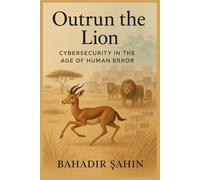 Outrun the Lion: Cybersecurity in the Age of Human Error