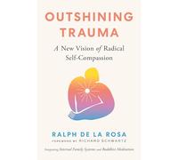 Outshining Trauma: A New Vision of Radical Self-Compassion Integrating Internal Family Systems and Buddhist Meditation