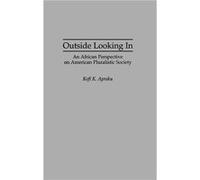 Outside Looking in An African Perspective on American Pluralistic Society by Kofi K. Apraku Kofi Konadu Apraku (Auteur)