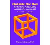 Outside the Box Rethinking ADDADHD in Children and Adults by Brown & Thomas E. Director & Brown Clinic for Attention & Related Disorders Brown Thomas E. Director Brown Clinic for Attention Related Dis