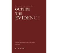 Outside the Evidence: From the Salem Witch Trials to the Modern Courtroom: How We Decide What We Cannot Check