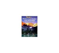 Outside's Wilderness Lodge Vacations: More Than 100 Prime Destinations In North America Plus Central America And The Caribbean