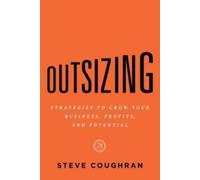 Outsizing: Strategies To Grow Your Business, Profits, And Potential