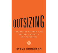 Outsizing: Strategies to Grow Your Business, Profits, and Potential