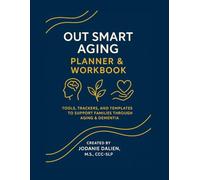 OutSmart Aging Planner & Workbook™: Tools, Trackers, and Templates To Support Families Through Aging & Dementia
