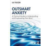 Outsmart Anxiety: A Practical Guide to Understanding and Empowering Your Mind