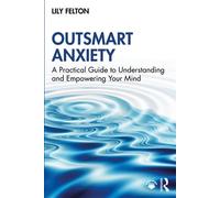 Outsmart Anxiety A Practical Guide to Understanding and Empowering Your Mind - Lily Felton - Routledge - ebook (ePub) - Livre