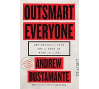 Outsmart Everyone: Spy Skills to Give You an Edge in Work and Life