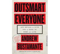 Outsmart Everyone: Spy Skills to Give You an Edge in Work and Life