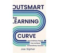 Outsmart the Learning Curve How Ordinary People Can Achieve Extraordinary Success - Joe Sipher - Koehler Books - Livre en Anglais Joe SipherJoe Sipher (Auteur)
