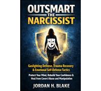 Outsmart the Narcissist: Gaslighting Defense, Trauma Recovery & Emotional Self-Defense Tactics: Protect Your Mind, Rebuild Your Confidence & Heal from Covert Abuse and Manipulation