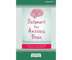Outsmart Your Anxious Brain: Ten Simple Ways to Beat the Worry Trick