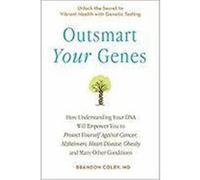 Outsmart Your Genes: How Understanding Your DNA Will Empower You to Protect Yourself Against Cancer, Alzheimer's, Heart Disease, Obesity, a Colby, Brandon (Auteur)