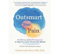Outsmart Your Pain: Mindfulness and Self-Compassion to Help You Leave Chronic