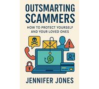 Outsmarting Scammers: How To Protect Yourself And Your Loved Ones