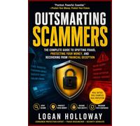 OUTSMARTING SCAMMERS: The Complete Guide to Spotting Fraud, Protecting Your Money, and Recovering from Financial Deception
