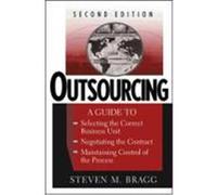 Outsourcing: A Guide to ... Selecting the Correct Business Unit ... Negotiating the Contract ... Maintaining Control of the Process Bragg, Steven M. (Auteur)
