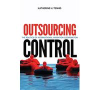 Outsourcing Control, Volume 13: The Politics Of International Migration Cooperation