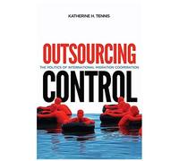 Outsourcing Control, Volume 13: The Politics Of International Migration Cooperation